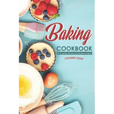 Baking Cookbook: Tasty Baking Recipes for the Whole Family