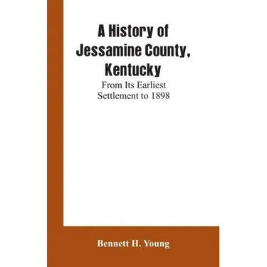 A History of Jessamine County, Kentucky: From Its Earliest Settlement to 1898