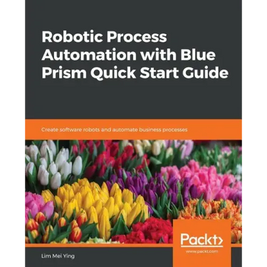 Robotic Process Automation with Blue Prism Quick Start Guide
