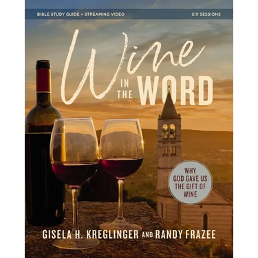 Wine in the Word Bible Study Guide Plus Streaming Video: Why God Gave Us the Gift of Wine