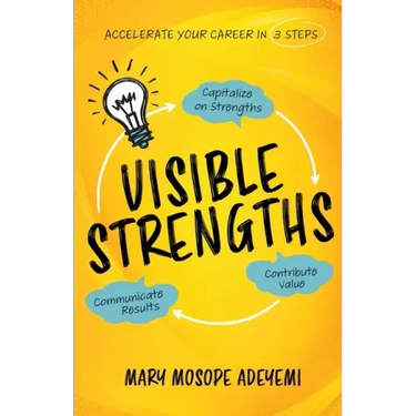 Visible Strengths: Capitalize on Strengths, Contribute Value, and Communicate Results to Accelerate Your Career
