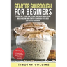 Starter Sourdough for Beginners: 2 Books In 1: Learn How To Bake Homemade Bread Using Bread Machine And Starter Sourdough With Over 200 Recipes Cookbo