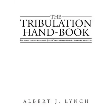 The Tribulation Hand-Book: For Those Left Behind When Jesus Christ Comes for His Church of Believers