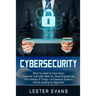 Cybersecurity: What You Need to Know About Computer and Cyber Security, Social Engineering, The Internet of Things + An Essential Gui