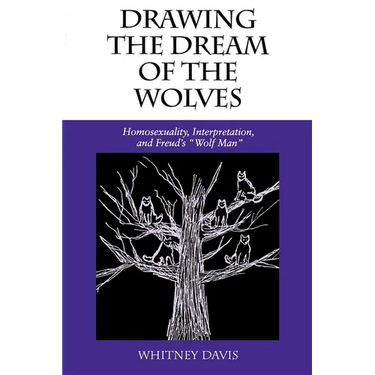 Drawing the Dream of the Wolves: Homosexuality, Interpretation, and Freud's Wolf Man