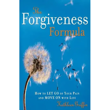 The Forgiveness Formula: How to Let Go of Your Pain and Move on with Life