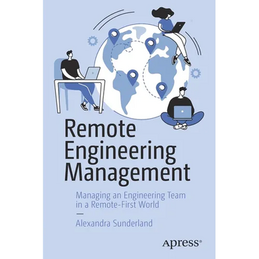 Remote Engineering Management: Managing an Engineering Team in a Remote-First World