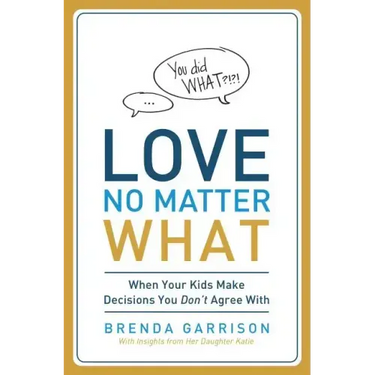 Love No Matter What: When Your Kids Make Decisions You Don't Agree with
