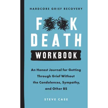 Hardcore Grief Recovery Workbook: An Honest Journal for Getting Through Grief Without the Condolences, Sympathy, and Other Bs