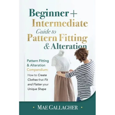 Pattern Fitting: Beginner + Intermediate Guide to Pattern Fitting and Alteration: Pattern Fitting and Alteration Compendium: How to Cre