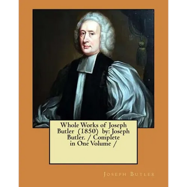Whole Works of Joseph Butler (1850) by: Joseph Butler. / Complete in One Volume /