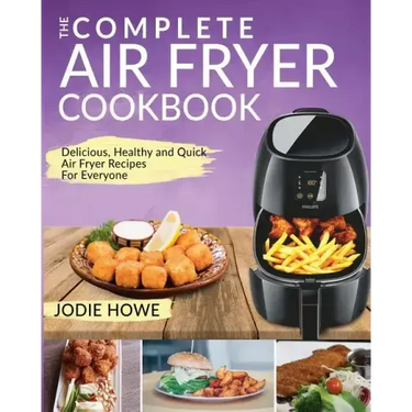 Air Fryer Cookbook: The Complete Air Fryer Cookbook Delicious, Healthy and Quick Air Fryer Recipes for Everyone