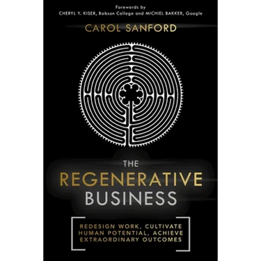 The Regenerative Business: Redesign Work, Cultivate Human Potential, Achieve Extraordinary Outcomes