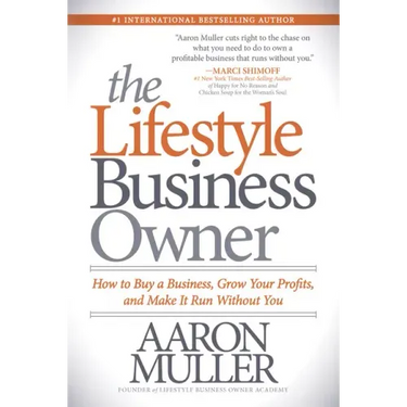 The Lifestyle Business Owner: How to Buy a Business, Grow Your Profits, and Make It Run Without You