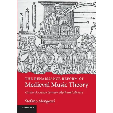 The Renaissance Reform of Medieval Music Theory: Guido of Arezzo Between Myth and History