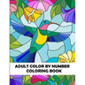 Adult Color By Number Coloring Book: Large Print Birds, Flowers, Animals and Pretty Patterns