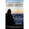 Loneliness: A Practical Guide For Improving Your Self-esteem (How To Deal With And Overcome Loneliness To Never Feel Alone Again)
