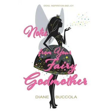 Notes from Your Fairy Godmother: Ideas, Inspiration and Joy for Women