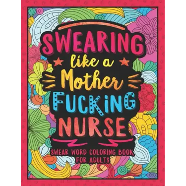 Swearing Like a Motherfucking Nurse: Swear Word Coloring Book for Adults with Nursing Related Cussing