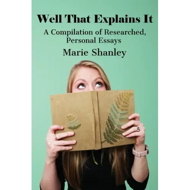 Well That Explains It: A Compilation of Researched, Personal Essays