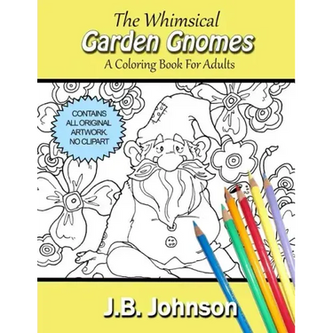 The Whimsical Garden Gnomes: A Coloring Book For Adults