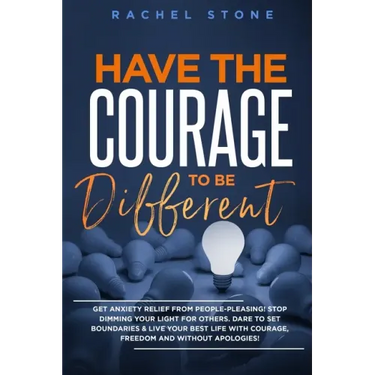 Have The Courage To Be Different: Free yourself & achieve real happiness! Stop seeking approval and live the life you dream about when nobody's watchi
