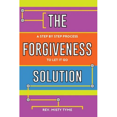 The Forgiveness Solution: A Step by Step Process to Let It Go