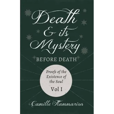 Death and its Mystery - Before Death - Proofs of the Existence of the Soul - Volume I;With Introductory Poems by Emily Dickinson & Percy Bysshe Shelle