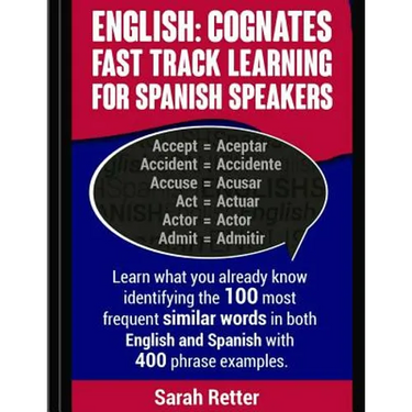 English: Cognates Fast Track Learning for Spanish Speakers: Learn what you already know identifying the 100 most frequent simil