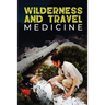 Wilderness and Travel Medicine: A Complete Wilderness Medicine and Travel Medicine Handbook