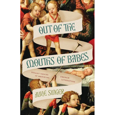 Out of the Mouths of Babes: Infant Voices in Medieval French Literature