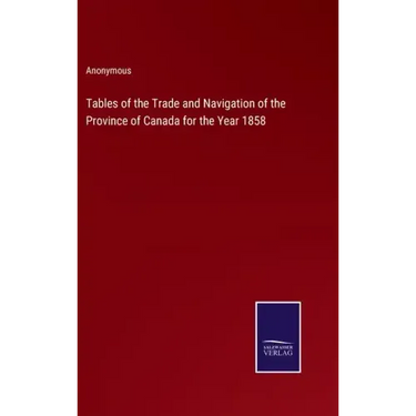 Tables of the Trade and Navigation of the Province of Canada for the Year 1858
