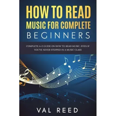How to Read Music for Complete Beginners: Complete A-Z Guide on How to Read Music, Even If You've Never Stepped In A Music Class