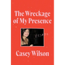 The Wreckage of My Presence: Essays