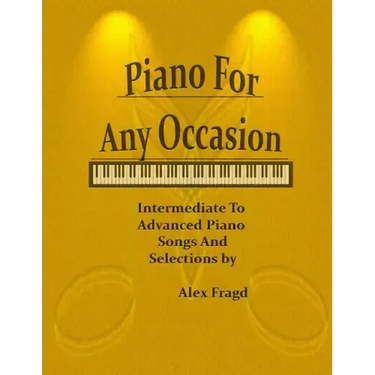 Piano for Any Occasion: Intermediate to Advanced Piano Songs and Selections