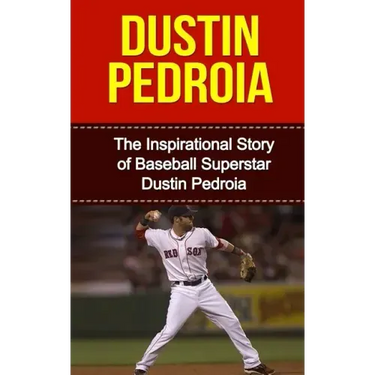 Dustin Pedroia: The Inspirational Story of Baseball Superstar Dustin Pedroia