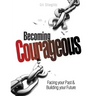 Becoming Courageous: Facing Your Past & Building Your Future
