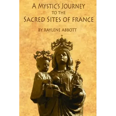 A Mystic's Journey to the Sacred Sites of France