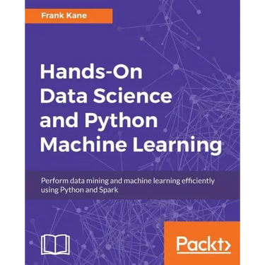 Hands-On Data Science and Python Machine Learning: Perform data mining and machine learning efficiently using Python and Spark