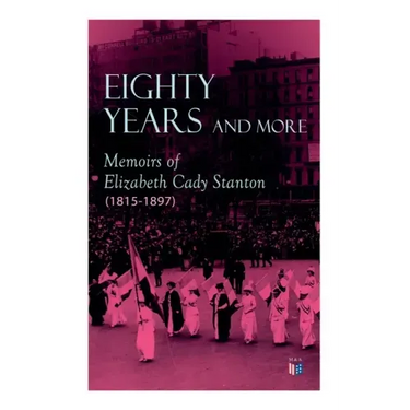Eighty Years and More: Memoirs of Elizabeth Cady Stanton (1815-1897)