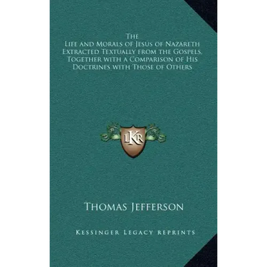 The Life and Morals of Jesus of Nazareth Extracted Textually from the Gospels, Together with a Comparison of His Doctrines with Those of Others