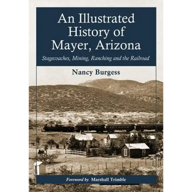 An Illustrated History of Mayer, Arizona: Stagecoaches, Mining, Ranching and the Railroad