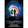 Auras, Chakras, and Energy Fields: What They Are To You and How Your Angels and Guides Work Through Them
