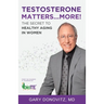 Testosterone Matters ... More!: The Secret to Healthy Aging in Women