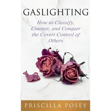 Gaslighting: How to Classify, Counter, and Conquer the Covert Control of Others