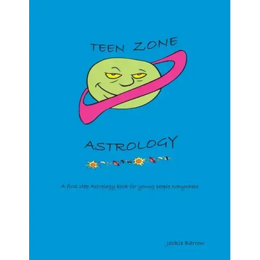 Teen Zone Astrology: First Steps in Astrology for Young People Everywhere