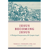 Jesus Becoming Jesus: A Theological Interpretation of the Synoptic Gospels