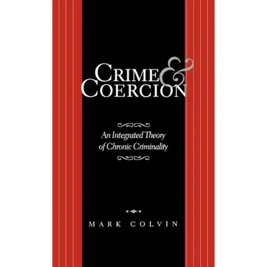 Crime and Coercion: An Integrated Theory of Chronic Criminality