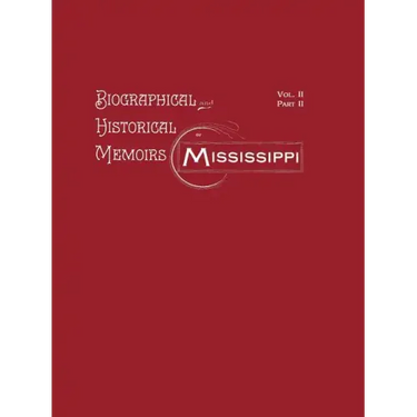 Biographical and Historical Memoirs of Mississippi: Volume II, Part II