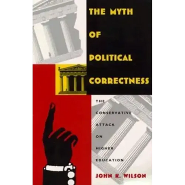 The Myth of Political Correctness: The Conservative Attack on Higher Education